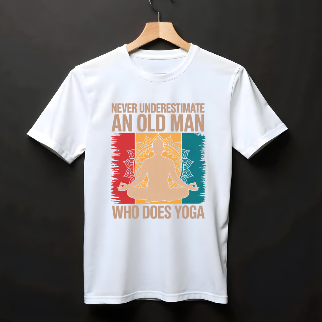 NEVER UNDERESTIMATE AN OLD MAN WHO DOES YOGA
