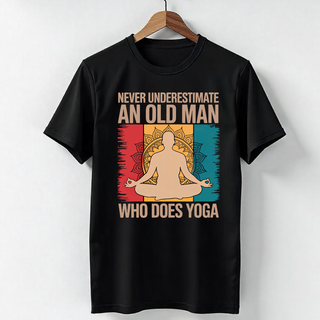 NEVER UNDERESTIMATE AN OLD MAN WHO DOES YOGA