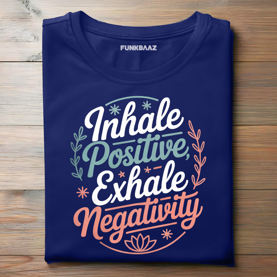 INHALE POSITIVE, EXHALE NEGATIVITY