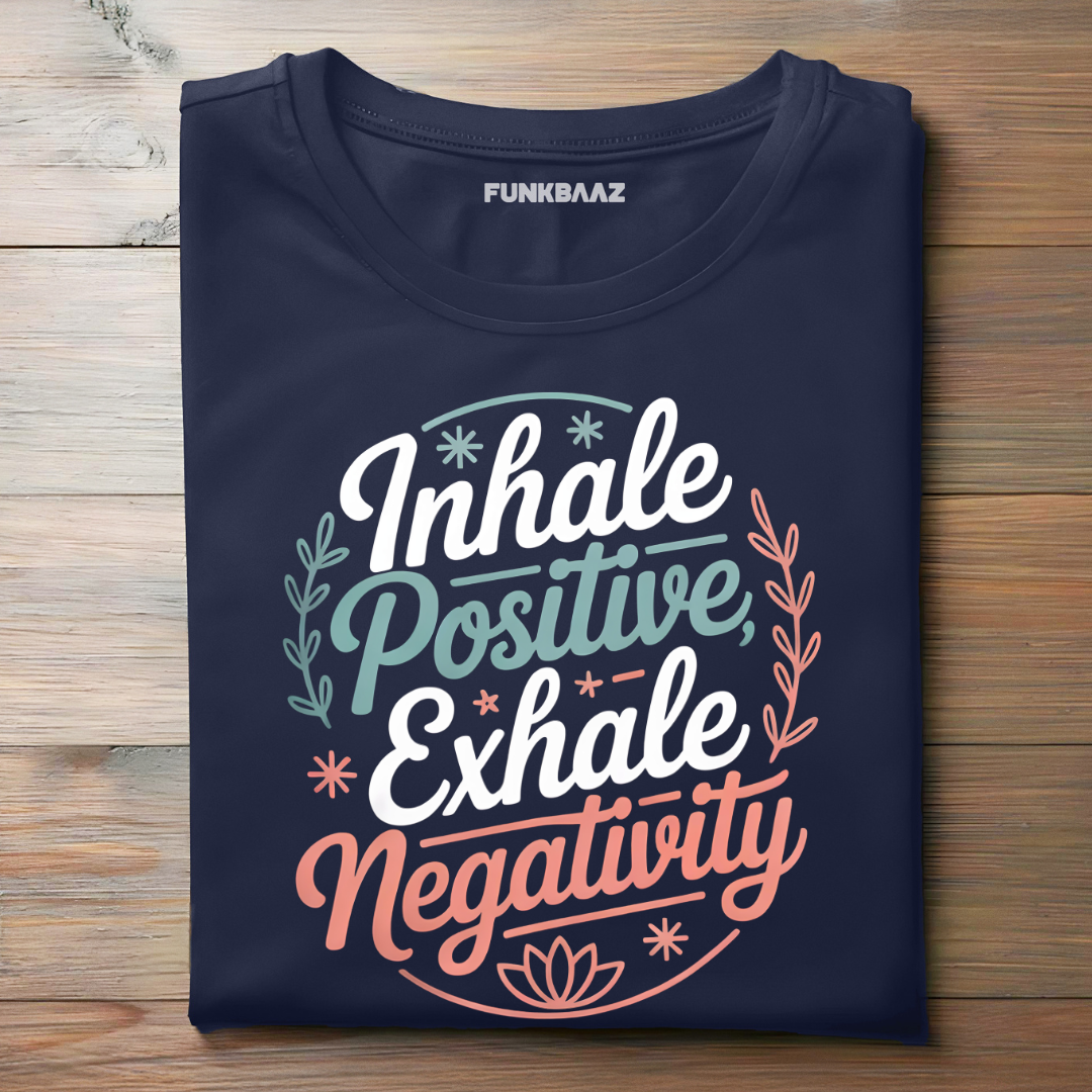 INHALE POSITIVE, EXHALE NEGATIVITY