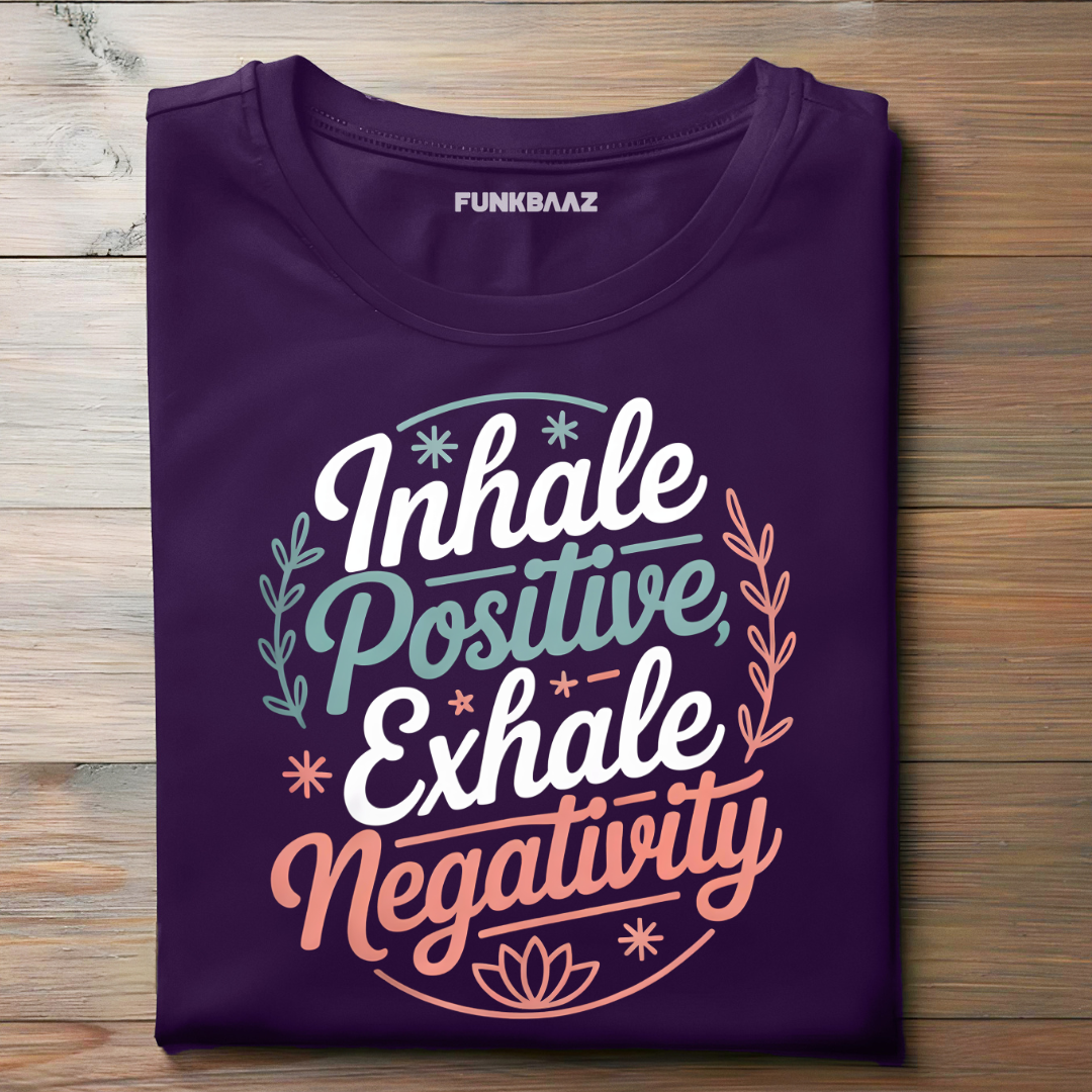 INHALE POSITIVE, EXHALE NEGATIVITY