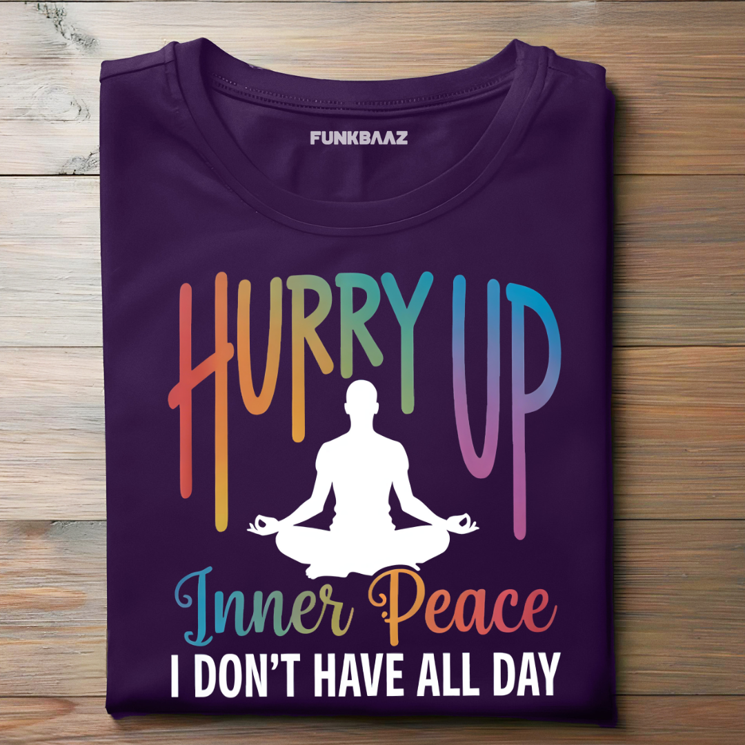 HURRY UP! INNER PEACE I DON'T HAVE ALL DAY