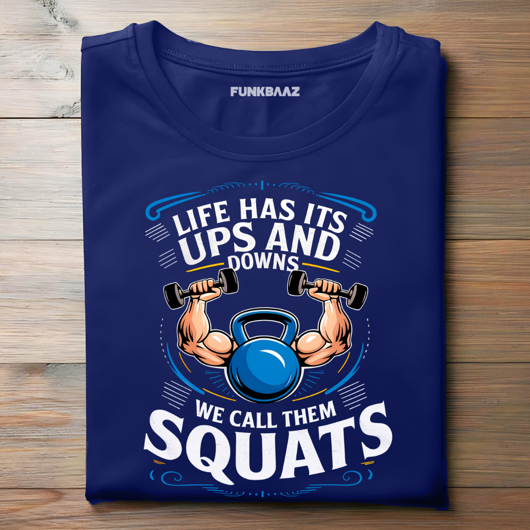 LIFE HAS ITS UPS AND DOWNS , WE CALL THEM SQUATS