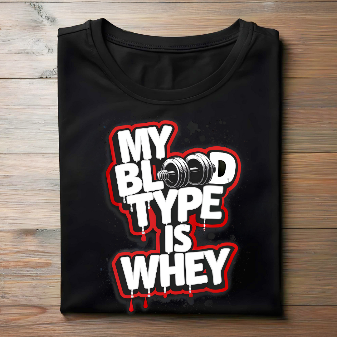 MY BLOOD TYPE IS WHEY!