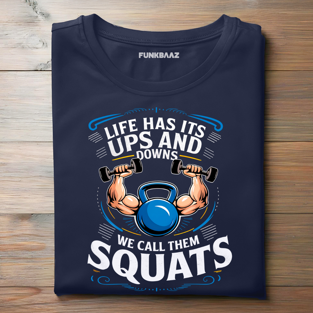LIFE HAS ITS UPS AND DOWNS , WE CALL THEM SQUATS