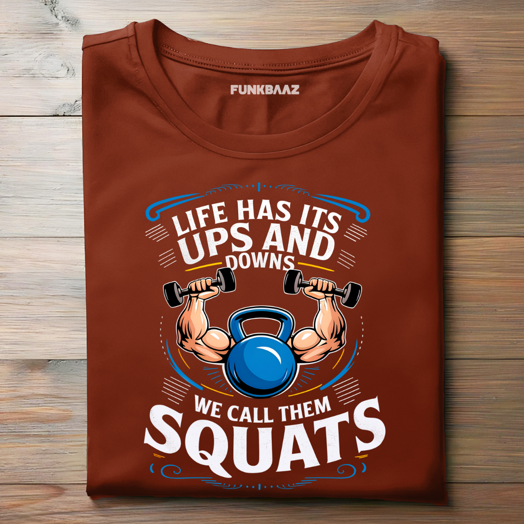 LIFE HAS ITS UPS AND DOWNS , WE CALL THEM SQUATS