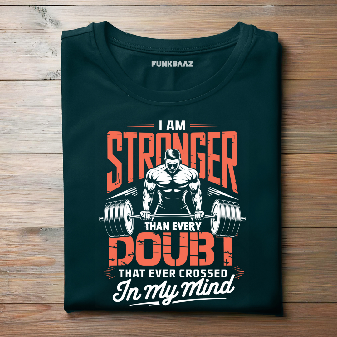 I AM STRONGER THAN EVERY DOUBT THAT EVER CROSSED IN MY MIND