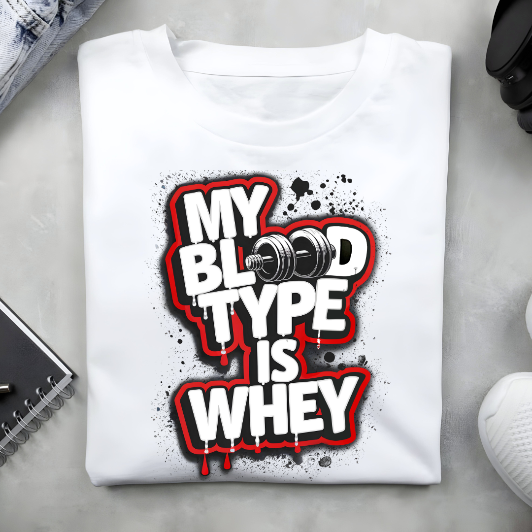 MY BLOOD TYPE IS WHEY!