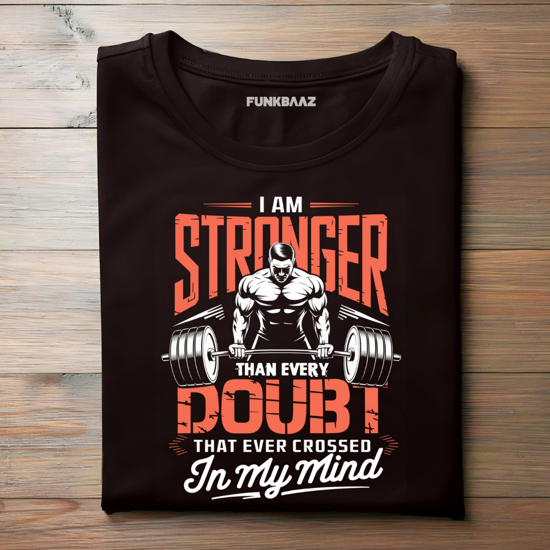 I AM STRONGER THAN EVERY DOUBT THAT EVER CROSSED IN MY MIND