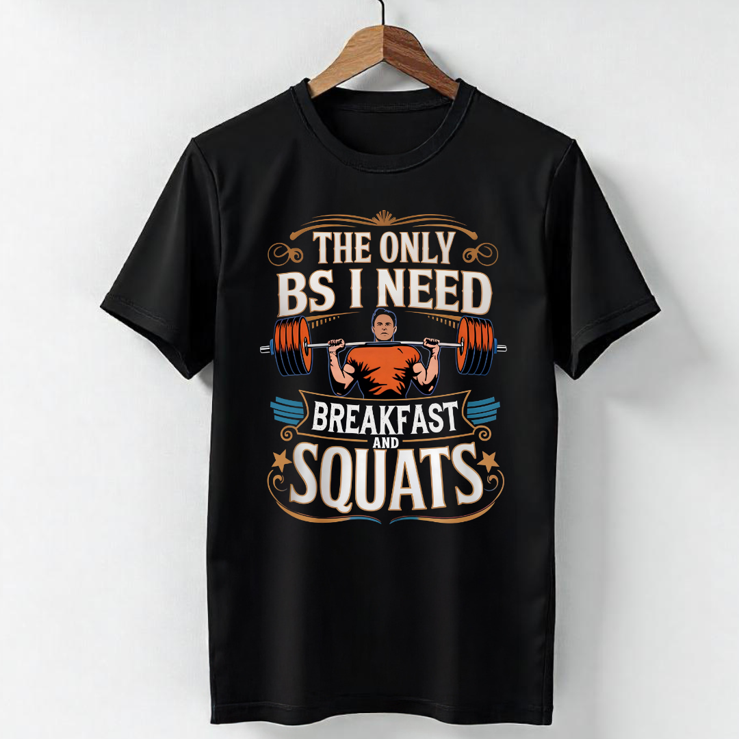 THE ONLY BS I NEED, BREAKFAST AND SQUATS !