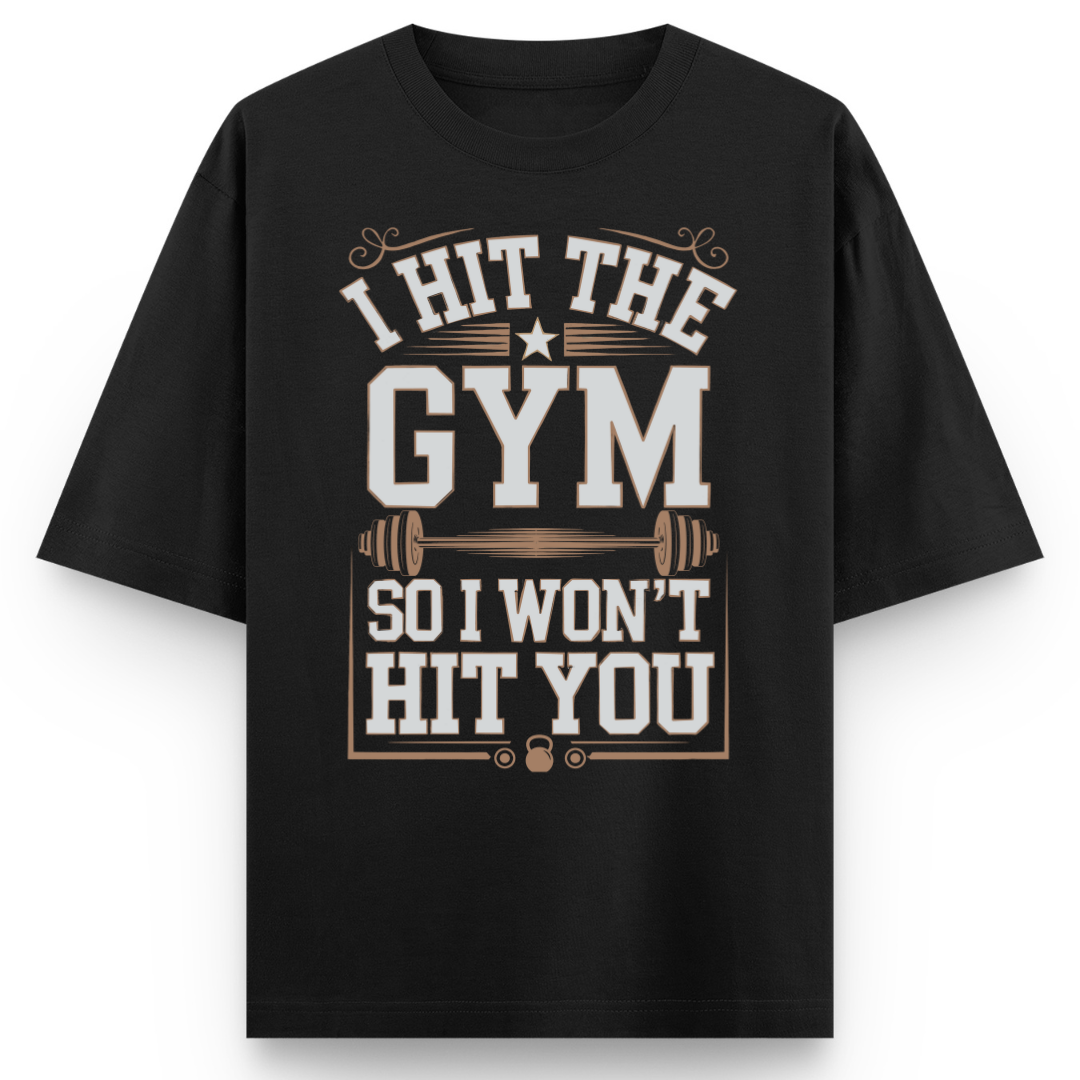 I HIT THE GYM SO I WON'T HIT YOU