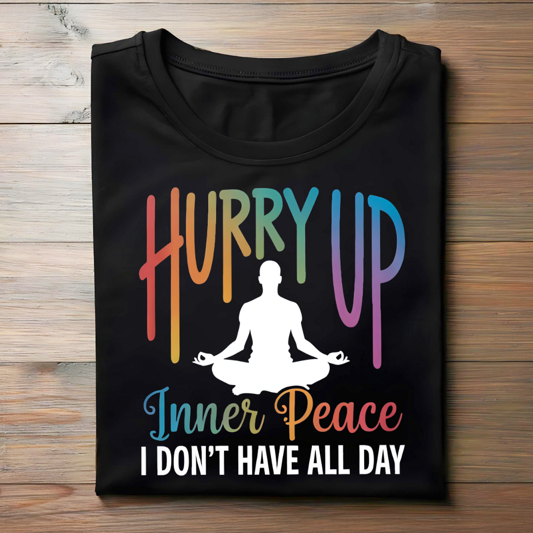 HURRY UP! INNER PEACE I DON'T HAVE ALL DAY