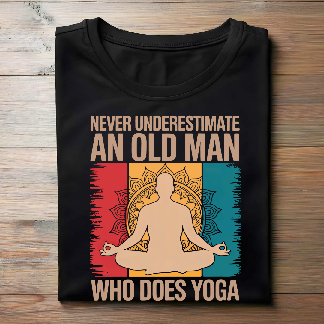 NEVER UNDERESTIMATE AN OLD MAN WHO DOES YOGA