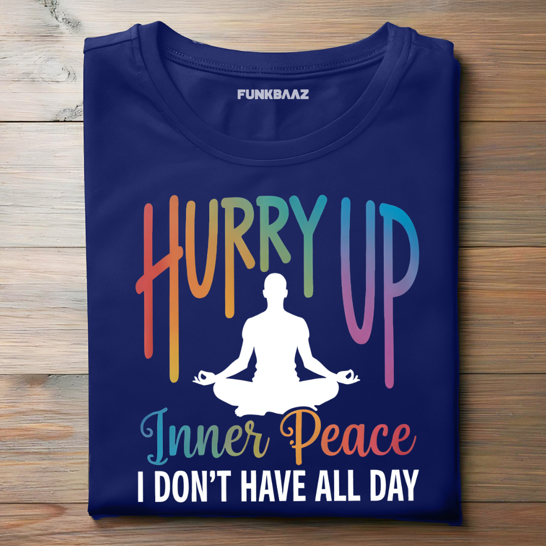 HURRY UP! INNER PEACE I DON'T HAVE ALL DAY