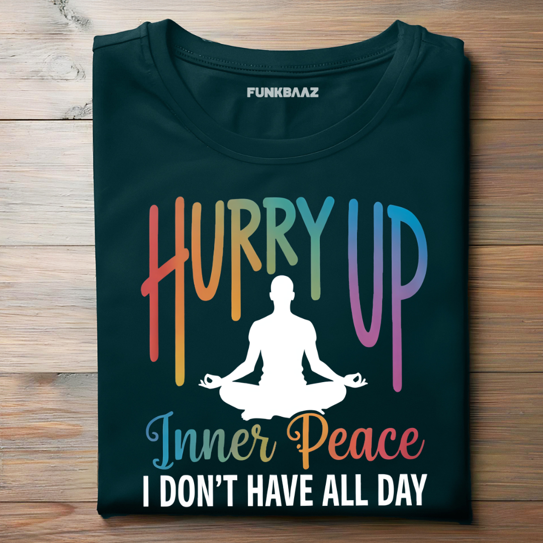 HURRY UP! INNER PEACE I DON'T HAVE ALL DAY
