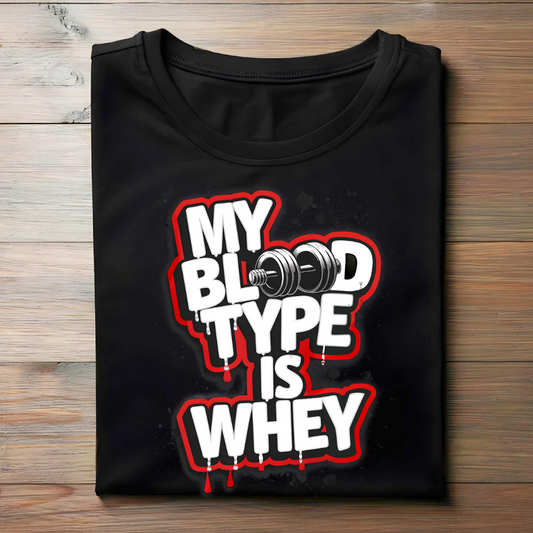 MY BLOOD TYPE IS WHEY!
