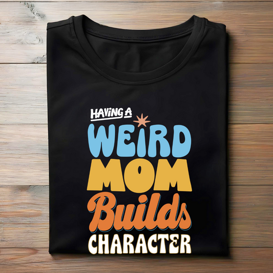 HAVING A WEIRD MOM BUILDS CHARACTER