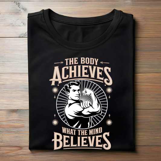THE BODY ACHIEVES WHAT THE MIND BELIEVES