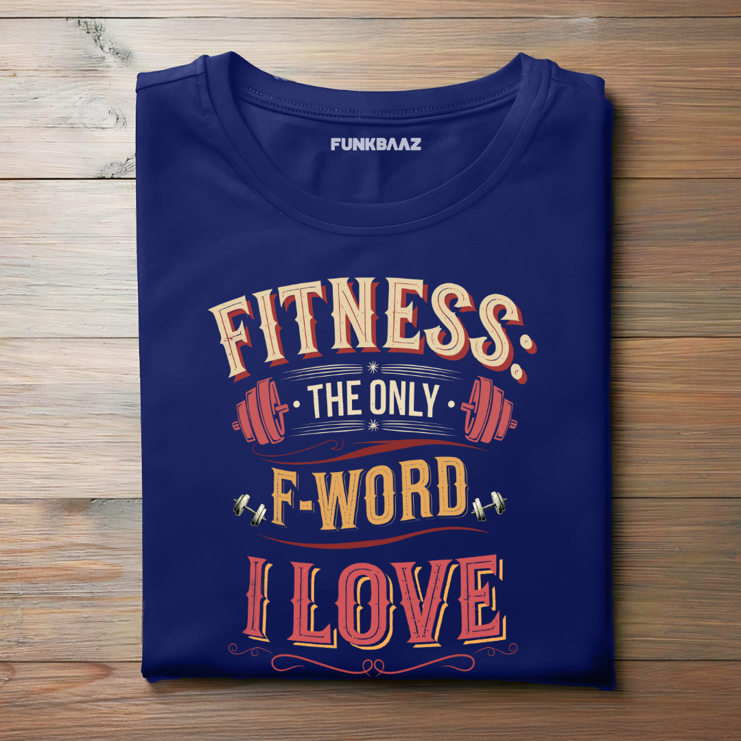 FITNESS, THE ONLY F-WORD I LOVE
