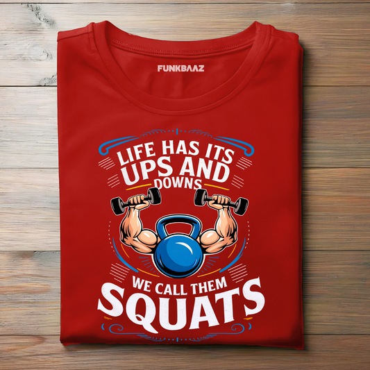 LIFE HAS ITS UPS AND DOWNS , WE CALL THEM SQUATS