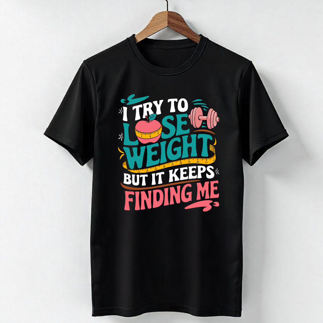 I TRY TO LOSE WEIGHT BUT IT KEEPS FINDING ME