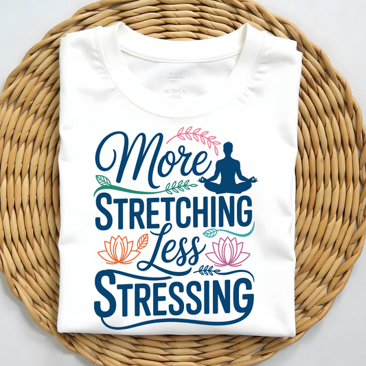 MORE STRETCHING, LESS STRESSING