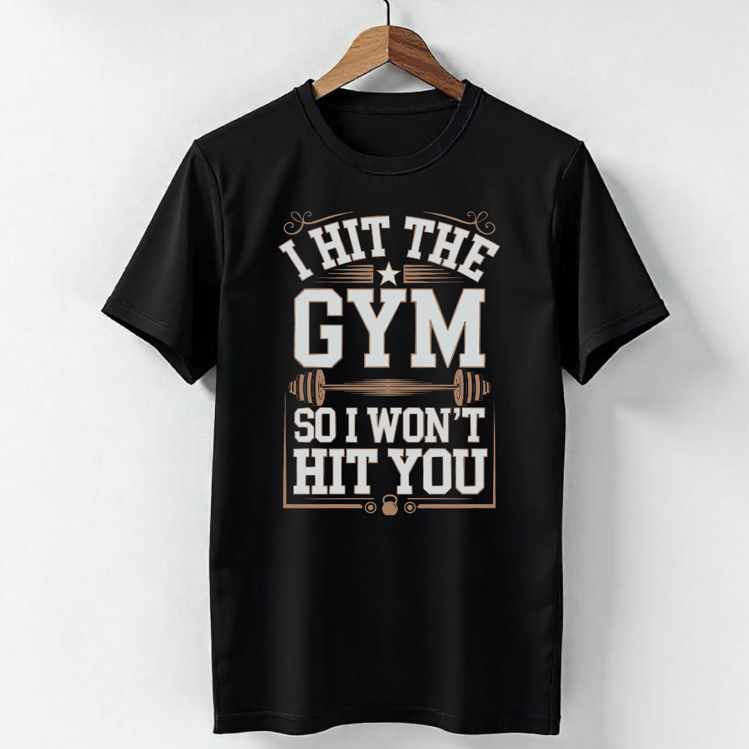 I HIT THE GYM SO I WON'T HIT YOU
