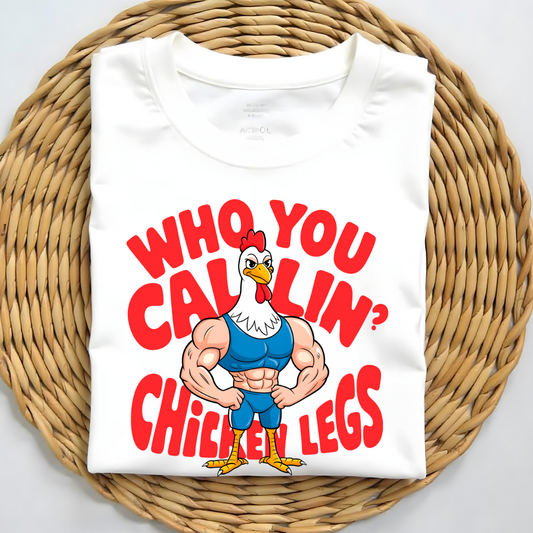 WHO YOU CALLIN' CHICKEN LEGS