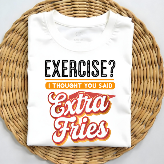 EXERCISE? I THOUGHT YOU SAID EXTRA FRIES
