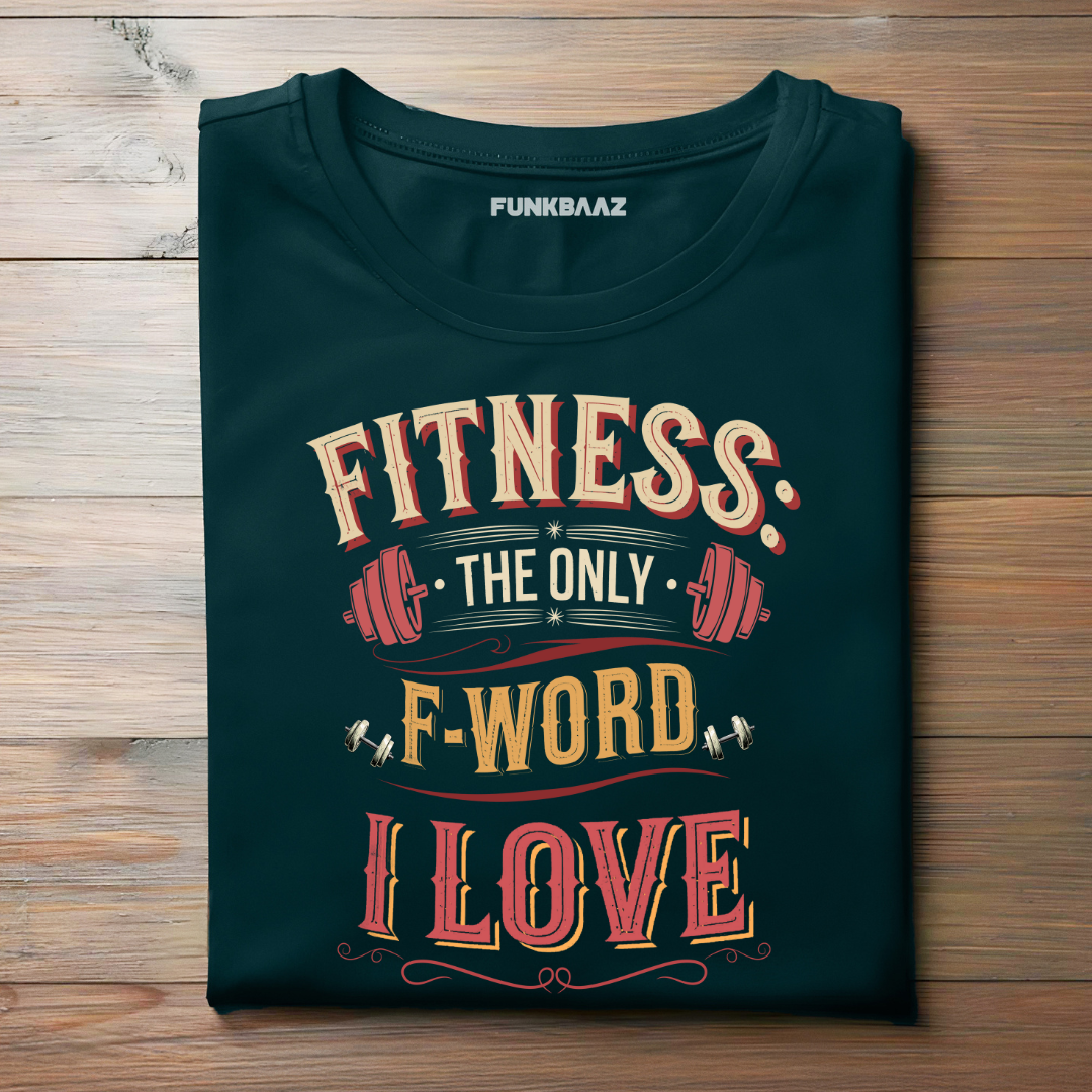 FITNESS, THE ONLY F-WORD I LOVE
