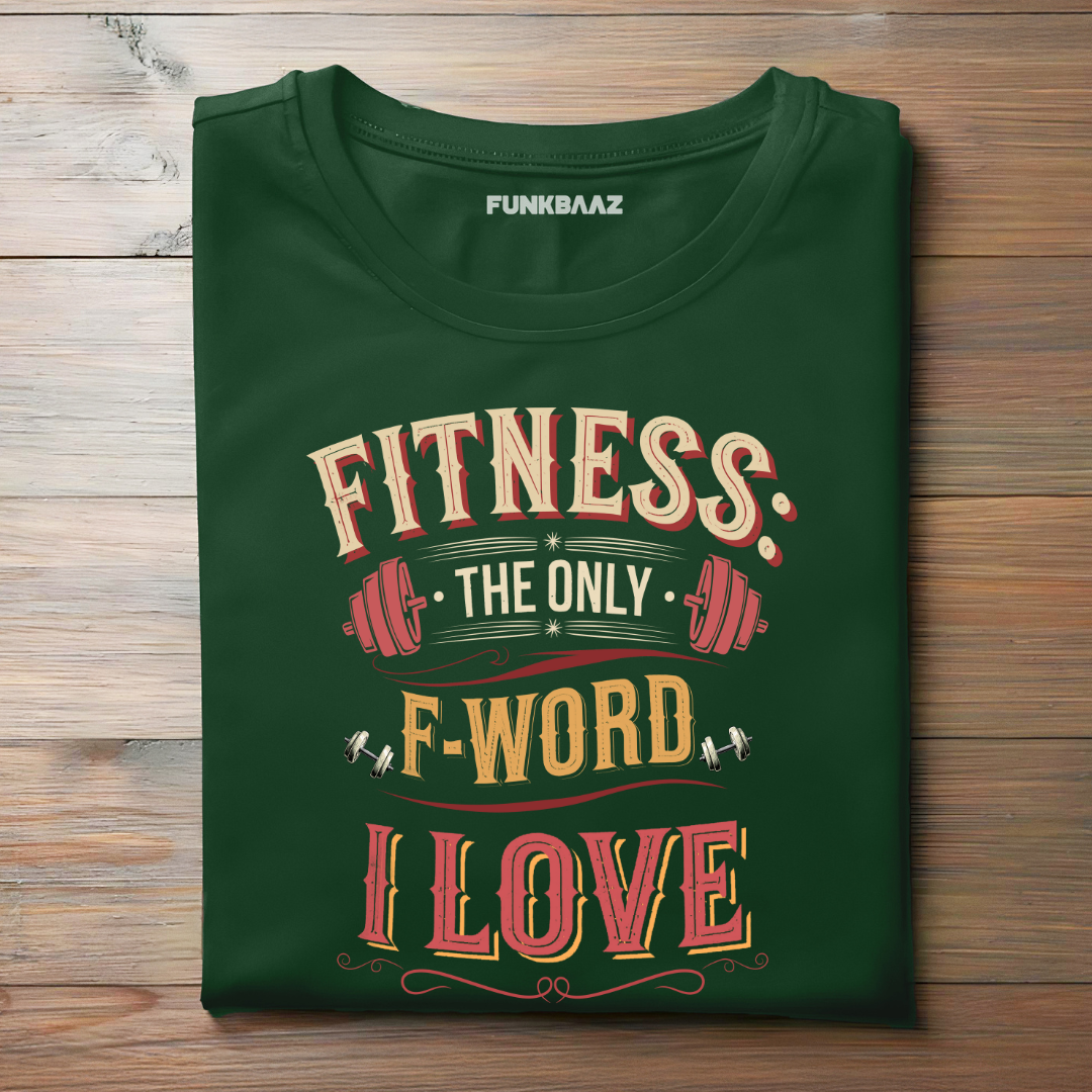 FITNESS, THE ONLY F-WORD I LOVE