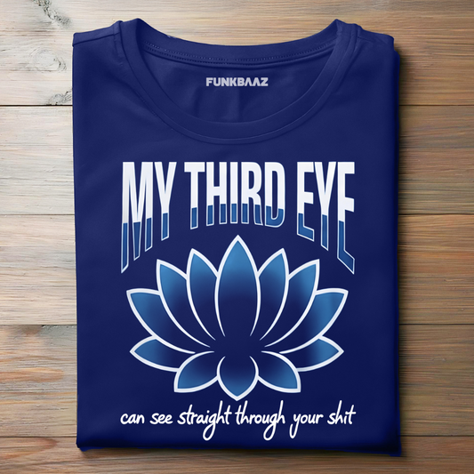 MY THIRD EYE CAN SEE STRAIGHT THROUGH YOUR SHIT