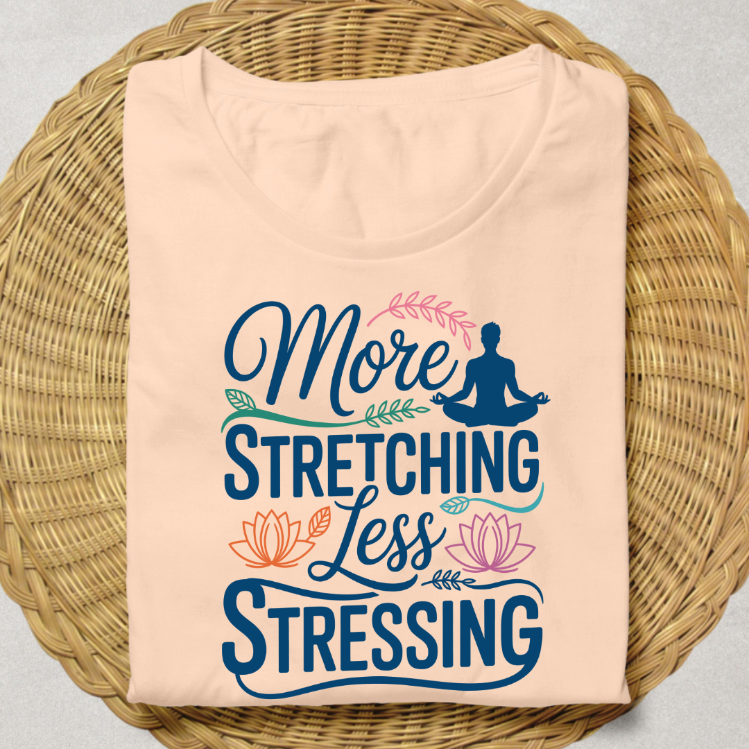 MORE STRETCHING, LESS STRESSING