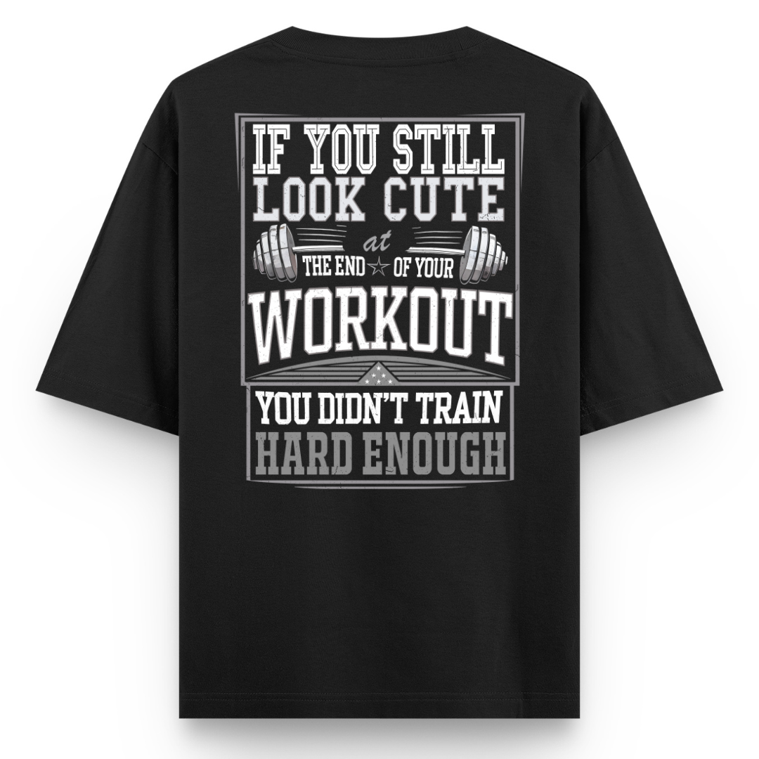 IF YOU STILL LOOK CUTE AT THE END OF YOUR WORKOUT, YOU DIDN’T TRAIN HARD ENOUGH.