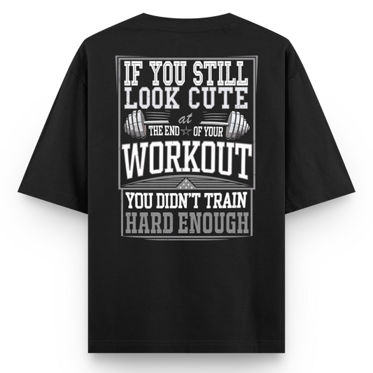 IF YOU STILL LOOK CUTE AT THE END OF YOUR WORKOUT, YOU DIDN’T TRAIN HARD ENOUGH.